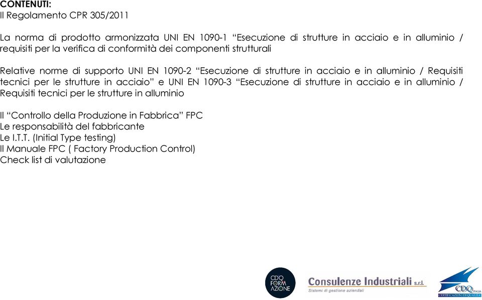 per le strutture in acciaio e UNI EN 1090-3 Esecuzione di strutture in acciaio e in alluminio / Requisiti tecnici per le strutture in alluminio Il Controllo