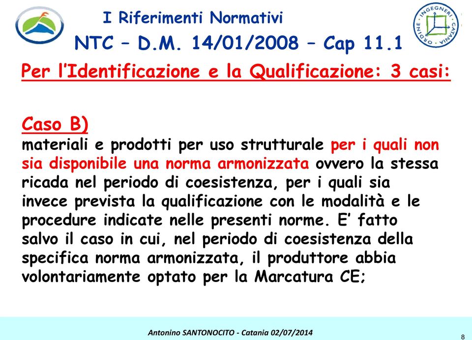 disponibile una norma armonizzata ovvero la stessa ricada nel periodo di coesistenza, per i quali sia invece prevista la