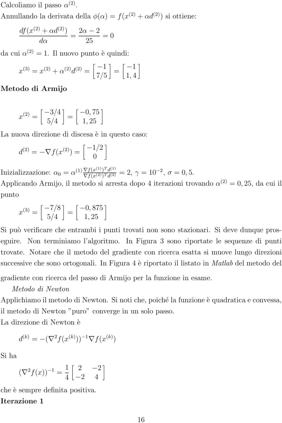 f(x (2) )= 0 Inizializzazione: α 0 = α (1) f(x (1) ) T d (1) =2,γ =10 2, σ =0, 5.