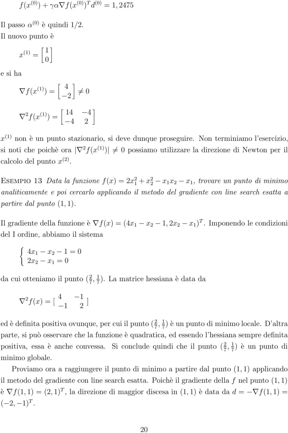 Non terminiamo l esercizio, si noti che poichè ora 2 f(x (1) ) = 0 possiamo utilizzare la direzione di Newton per il calcolo del punto x (2).