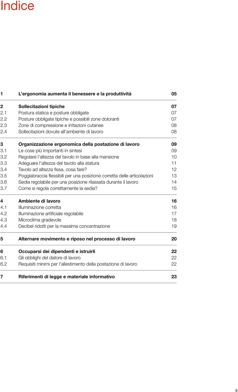 1 Le cose più importanti in sintesi 09 3.2 Regolare l altezza del tavolo in base alla mansione 10 3.3 Adeguare l altezza del tavolo alla statura 11 3.4 Tavolo ad altezza fissa, cosa fare? 12 3.