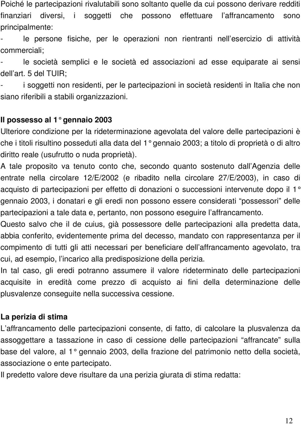 5 del TUIR; - i soggetti non residenti, per le partecipazioni in società residenti in Italia che non siano riferibili a stabili organizzazioni.