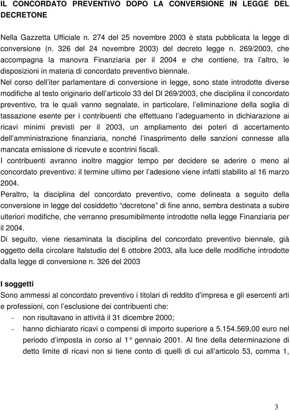 Nel corso dell iter parlamentare di conversione in legge, sono state introdotte diverse modifiche al testo originario dell articolo 33 del Dl 269/2003, che disciplina il concordato preventivo, tra le