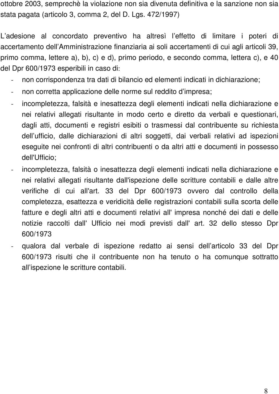 lettere a), b), c) e d), primo periodo, e secondo comma, lettera c), e 40 del Dpr 600/1973 esperibili in caso di: - non corrispondenza tra dati di bilancio ed elementi indicati in dichiarazione; -