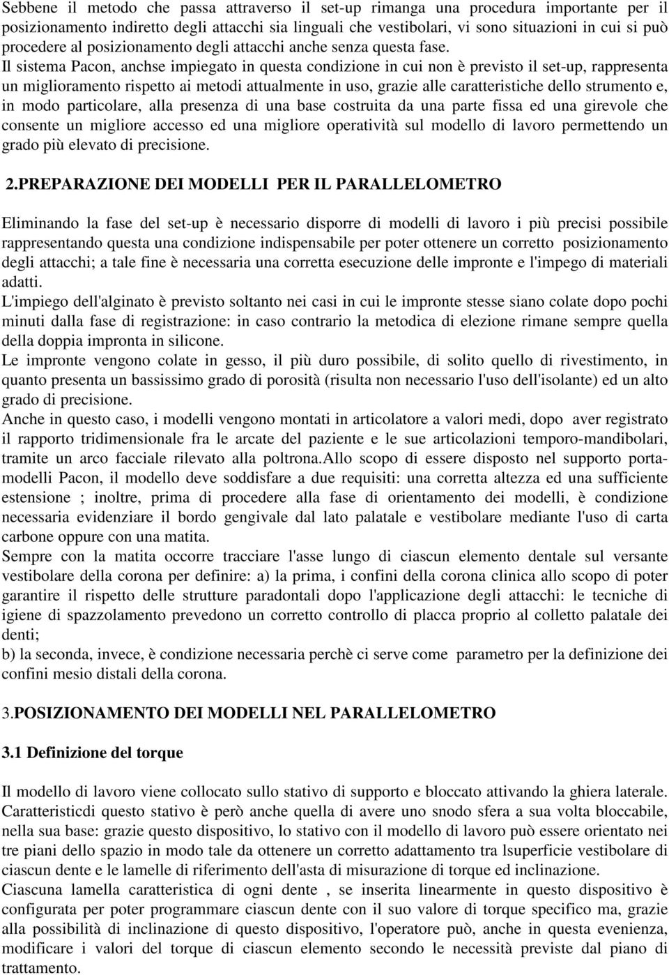 Il sistema Pacon, anchse impiegato in questa condizione in cui non è previsto il set-up, rappresenta un miglioramento rispetto ai metodi attualmente in uso, grazie alle caratteristiche dello