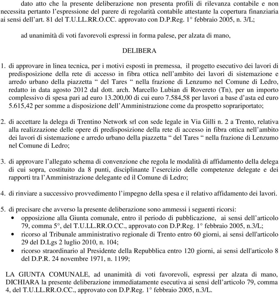 di approvare in linea tecnica, per i motivi esposti in premessa, il progetto esecutivo dei lavori di predisposizione della rete di accesso in fibra ottica nell ambito dei lavori di sistemazione e