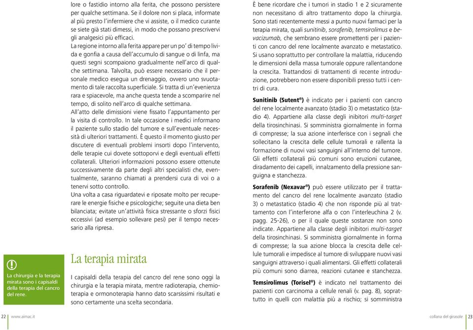 La regione intorno alla ferita appare per un po di tempo livida e gonfia a causa dell accumulo di sangue o di linfa, ma questi segni scompaiono gradualmente nell arco di qualche settimana.