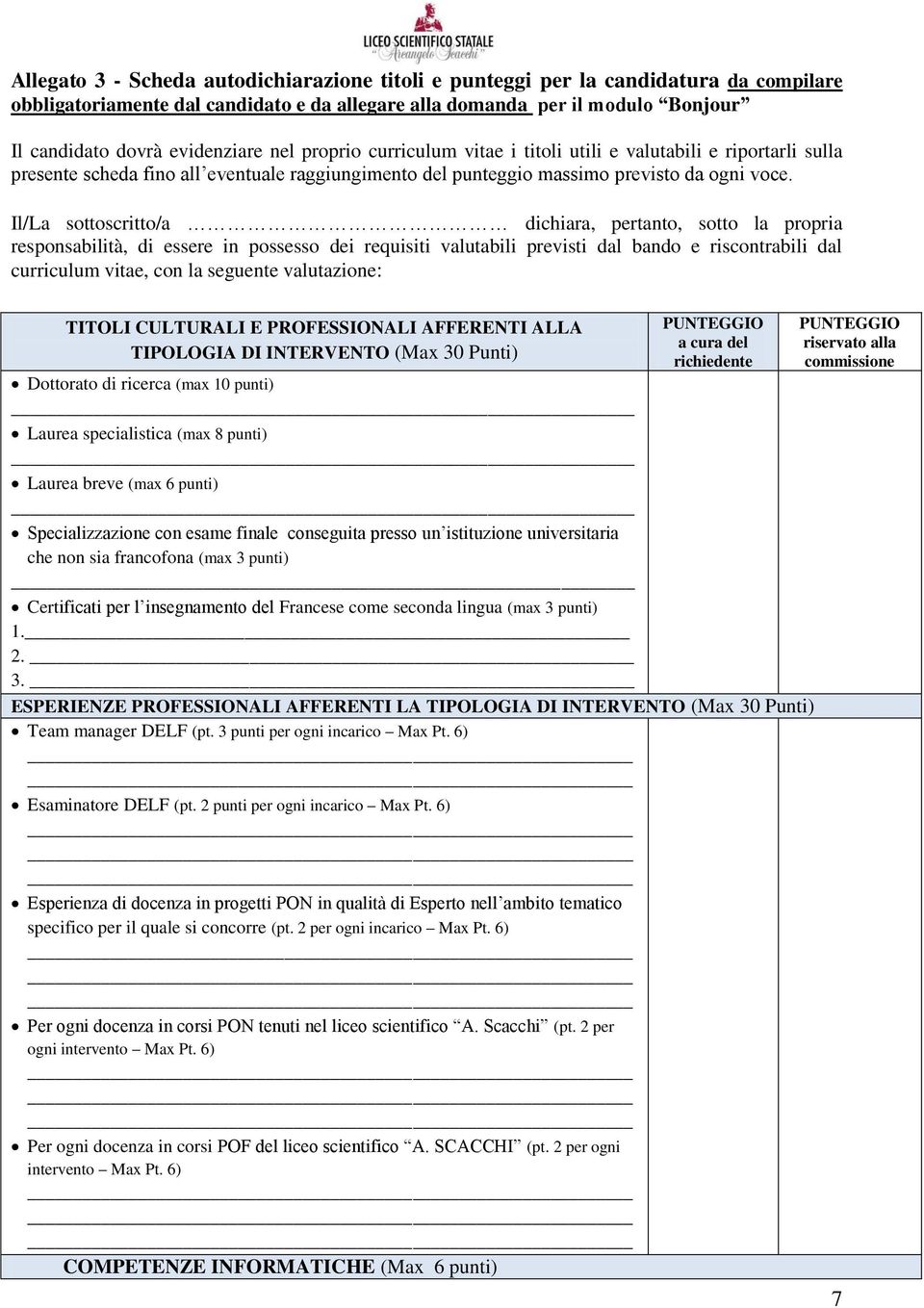 Il/La sottoscritto/a dichiara, pertanto, sotto la propria responsabilità, di essere in possesso dei requisiti valutabili previsti dal bando e riscontrabili dal curriculum vitae, con la seguente