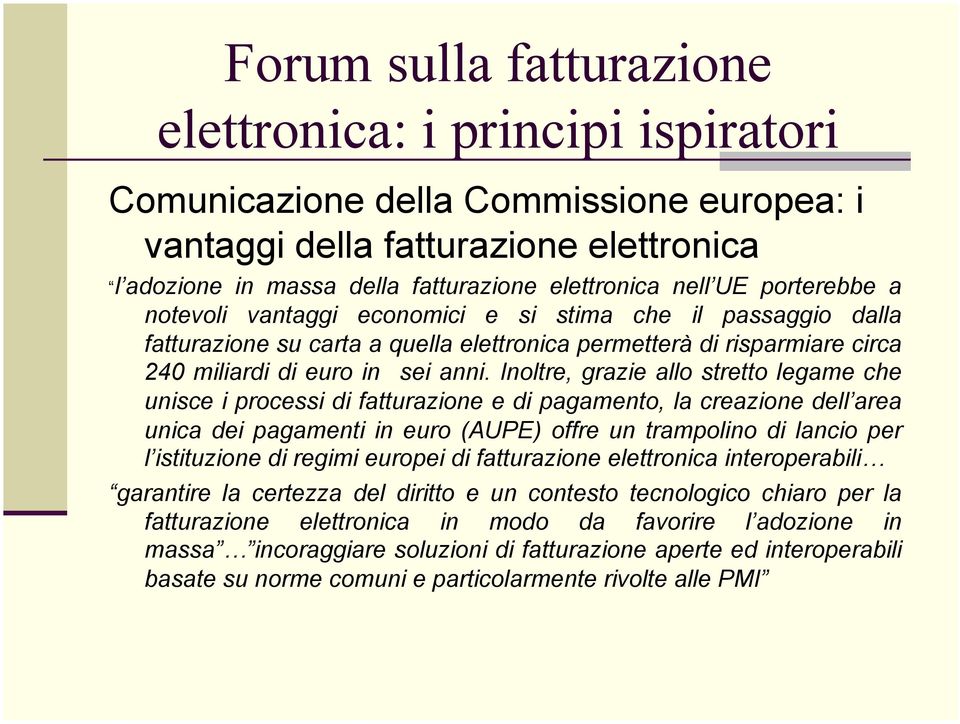 Inoltre, grazie allo stretto legame che unisce i processi di fatturazione e di pagamento, la creazione dell area unica dei pagamenti in euro (AUPE) offre un trampolino di lancio per l istituzione di