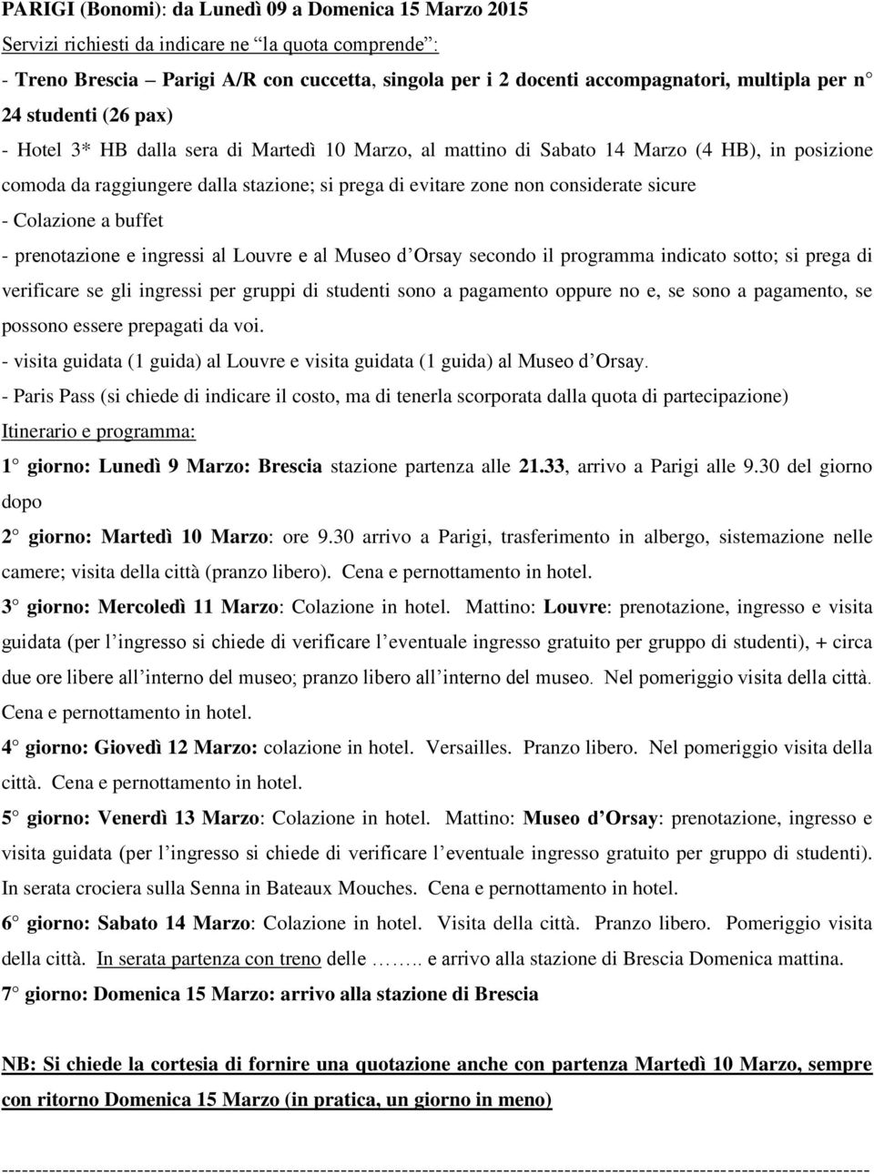 ingressi al Louvre e al Museo d Orsay secondo il programma indicato sotto; si prega di verificare se gli ingressi per gruppi di studenti sono a pagamento oppure no e, se sono a pagamento, se possono