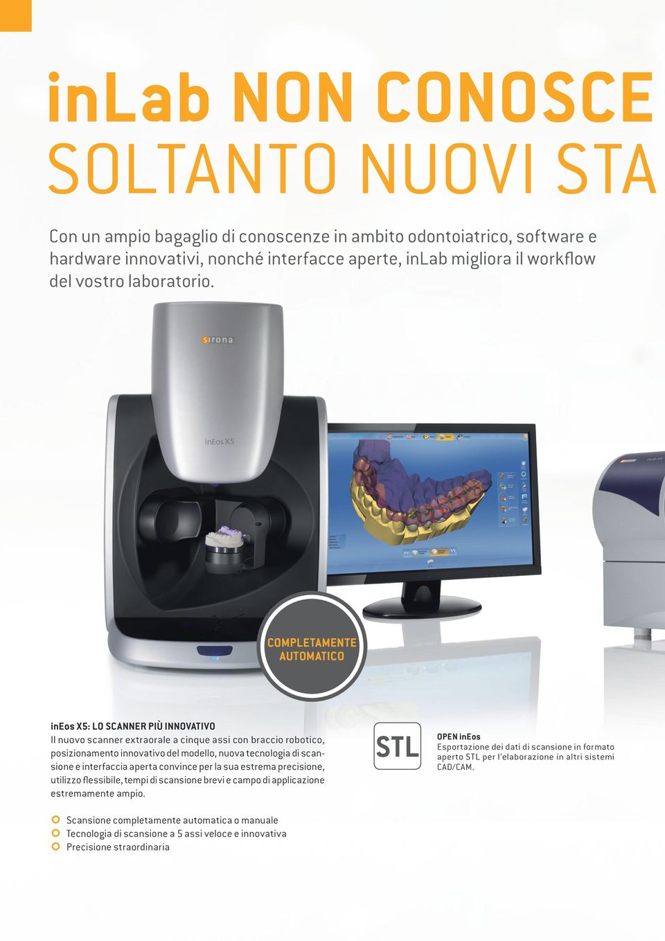 COMPLETAMENTE AUTOMATICO ineos X5: LO SCANNER PIÙ INNOVATIVO Il nuovo scanner extraorale a cinque assi con braccio robotico, posizionamento innovativo del modello, nuova tecnologia di scansione e