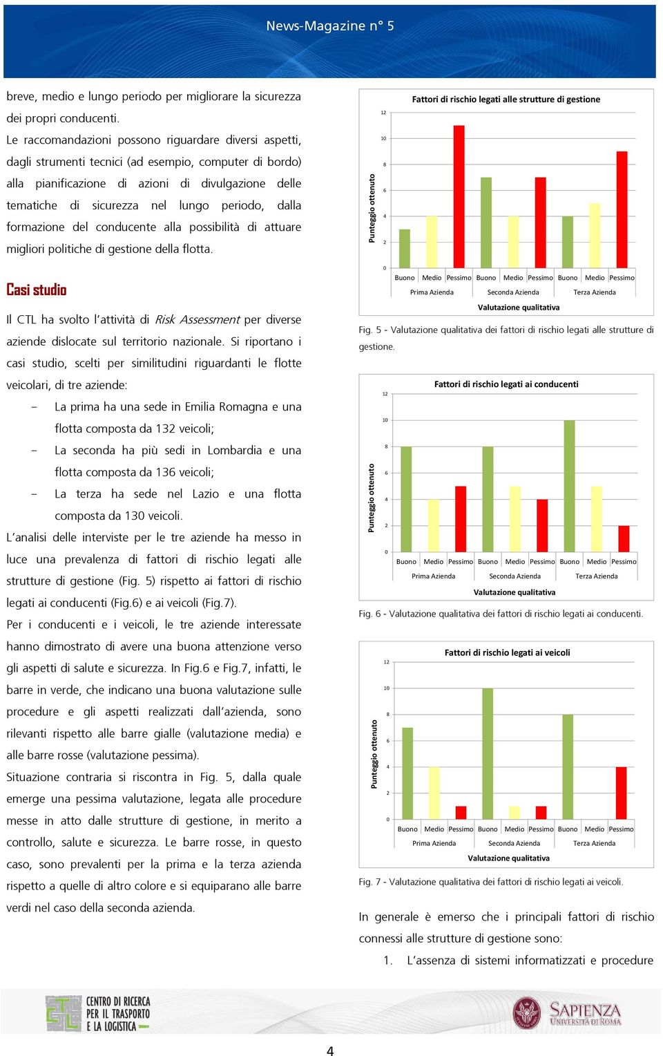 periodo, dalla formazione del conducente alla possibilità di attuare migliori politiche di gestione della flotta.