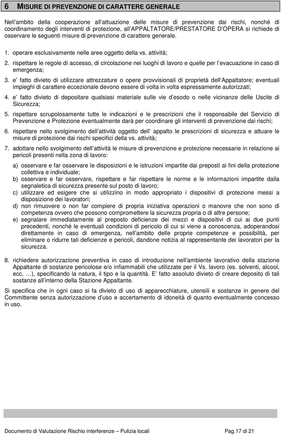 rispettare le regole di accesso, di circolazione nei luoghi di lavoro e quelle per l evacuazione in caso di emergenza; 3.