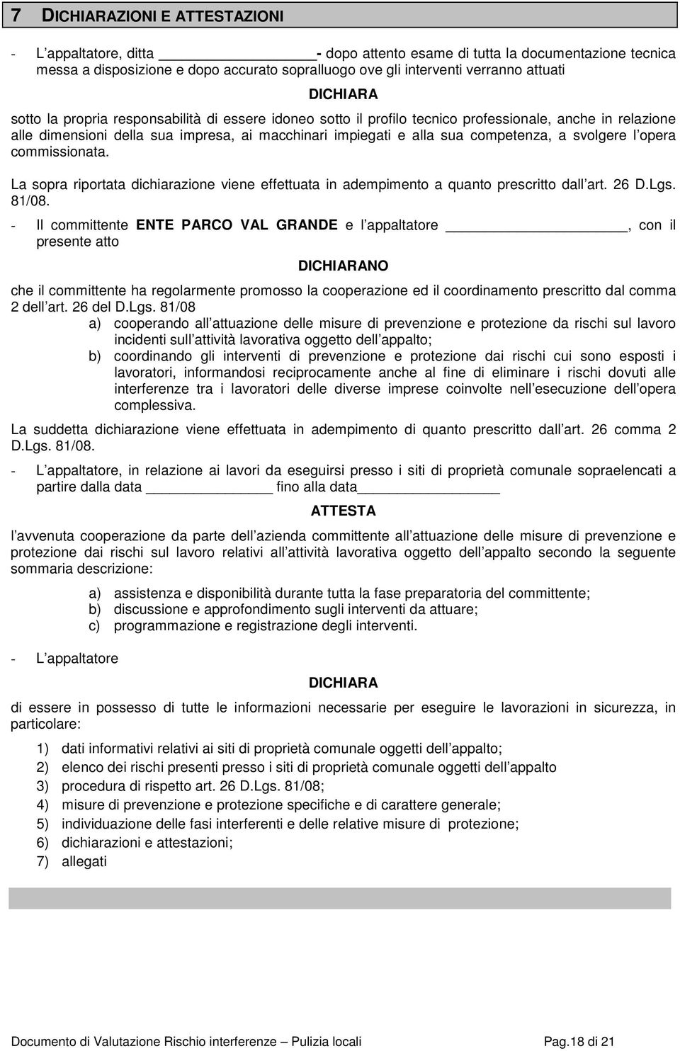 a svolgere l opera commissionata. La sopra riportata dichiarazione viene effettuata in adempimento a quanto prescritto dall art. 26 D.Lgs. 81/08.