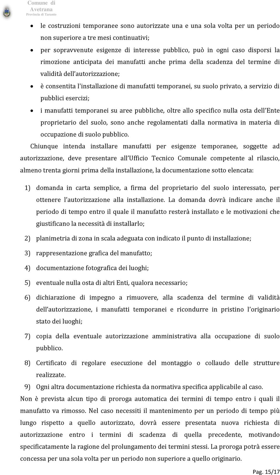 pubblici esercizi; i manufatti temporanei su aree pubbliche, oltre allo specifico nulla osta dell Ente proprietario del suolo, sono anche regolamentati dalla normativa in materia di occupazione di