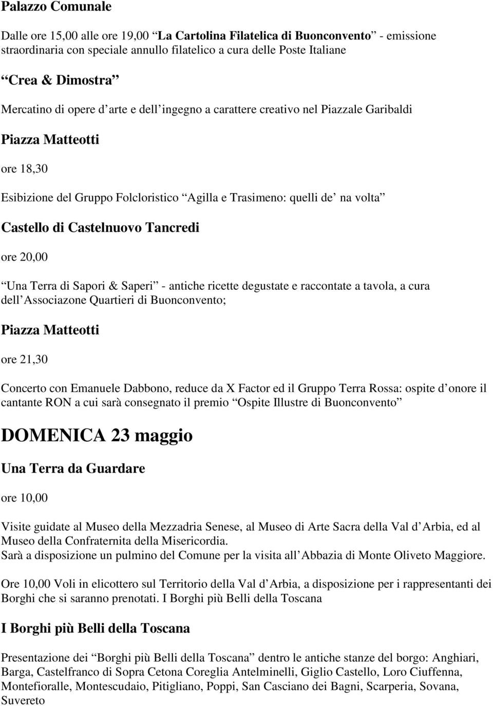 20,00 Una Terra di Sapori & Saperi - antiche ricette degustate e raccontate a tavola, a cura dell Associazone Quartieri di Buonconvento; Concerto con Emanuele Dabbono, reduce da X Factor ed il Gruppo