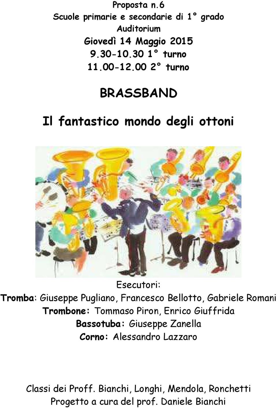 Francesco Bellotto, Gabriele Romani Trombone: Tommaso Piron, Enrico Giuffrida Bassotuba: Giuseppe