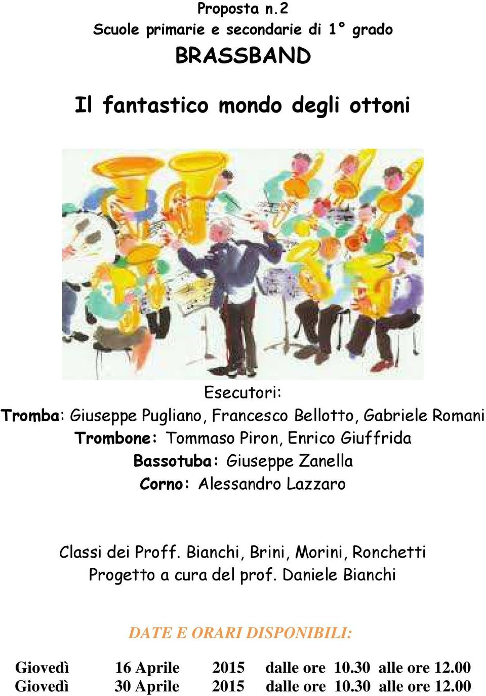 Romani Trombone: Tommaso Piron, Enrico Giuffrida Bassotuba: Giuseppe Zanella Corno: Alessandro Lazzaro Classi dei