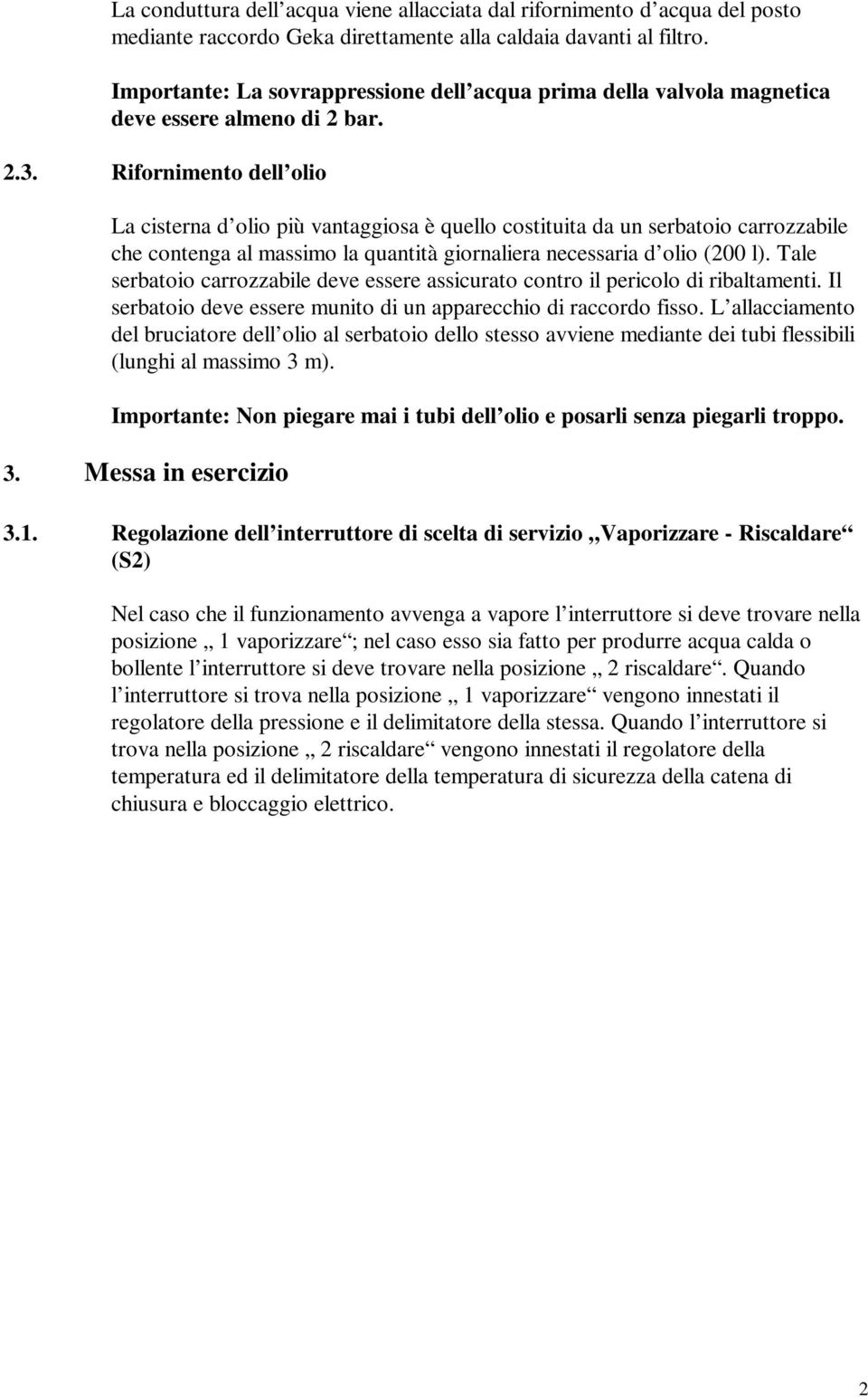 Rifornimento dell olio La cisterna d olio più vantaggiosa è quello costituita da un serbatoio carrozzabile che contenga al massimo la quantità giornaliera necessaria d olio (200 l).