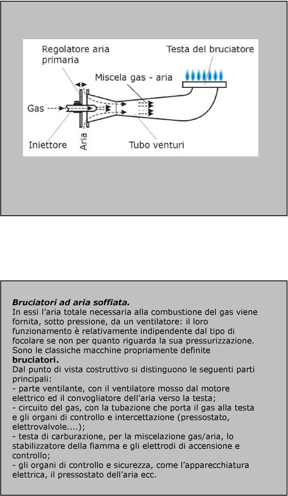 riguarda la sua pressurizzazione. Sono le classiche macchine propriamente definite bruciatori.