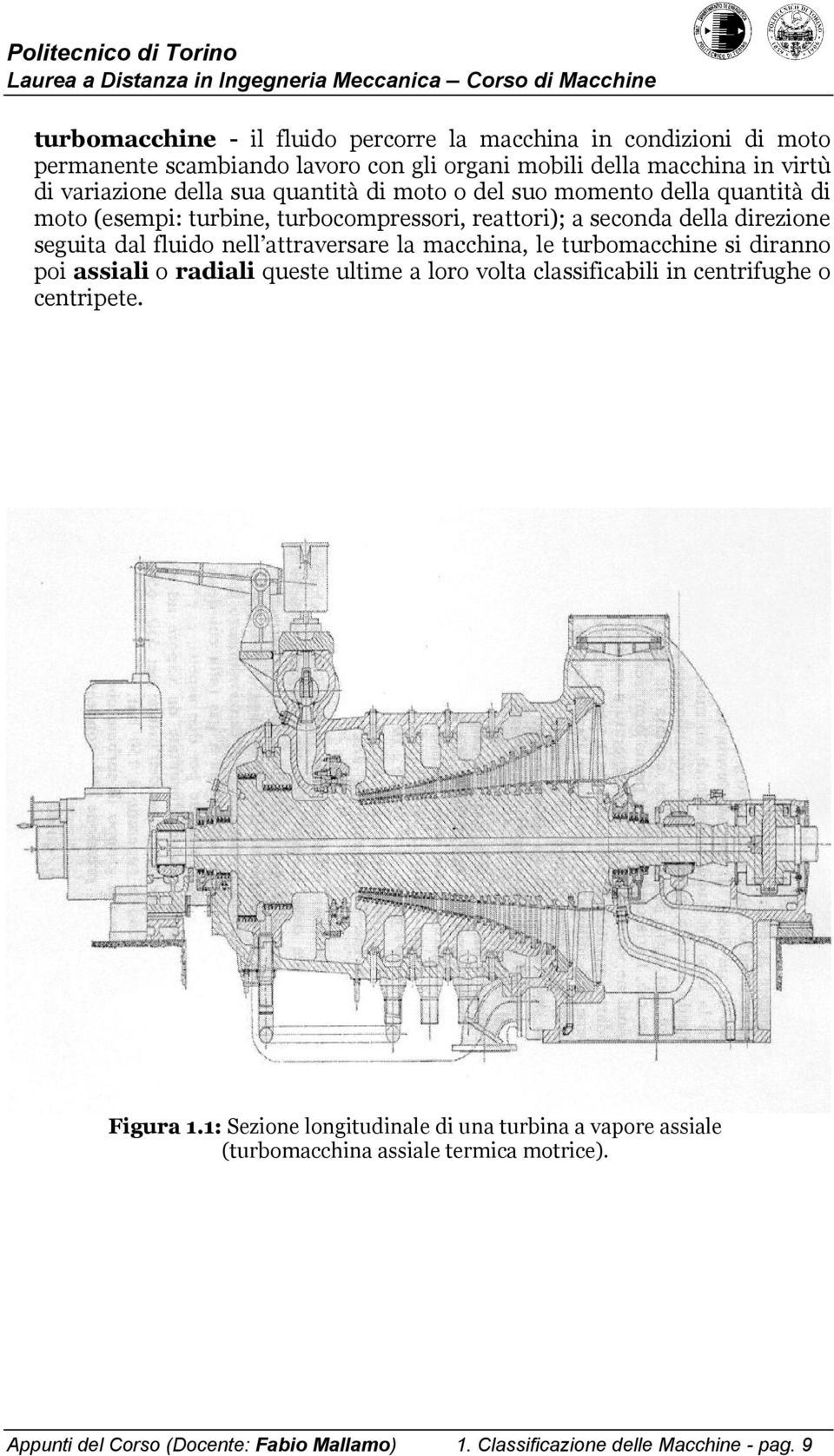 attraversare la macchina, le turbomacchine si diranno poi assiali o radiali queste ultime a loro volta classificabili in centrifughe o centripete. Figura 1.