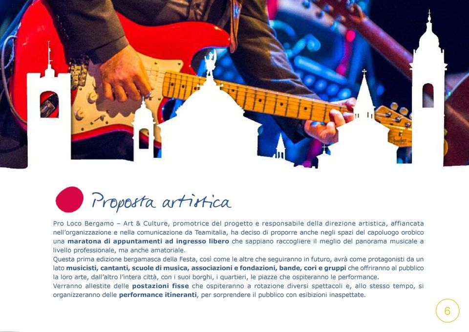 Questa prima edizione bergamasca della Festa, così come le altre che seguiranno in futuro, avrà come protagonisti da un lato musicisti, cantanti, scuole di musica, associazioni e fondazioni, bande,