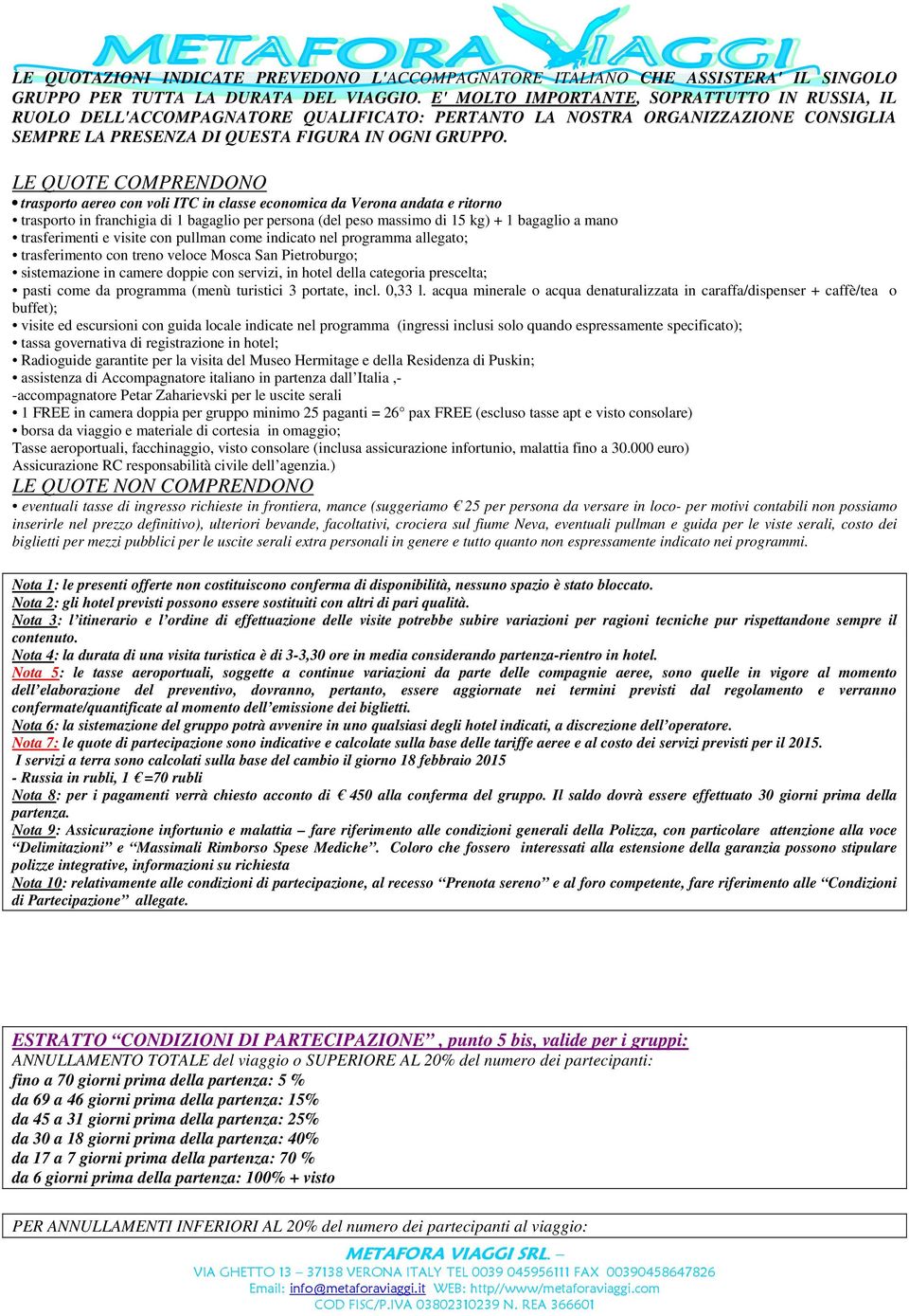 LE QUOTE COMPRENDONO trasporto aereo con voli ITC in classe economica da Verona andata e ritorno trasporto in franchigia di 1 bagaglio per persona (del peso massimo di 15 kg) + 1 bagaglio a mano