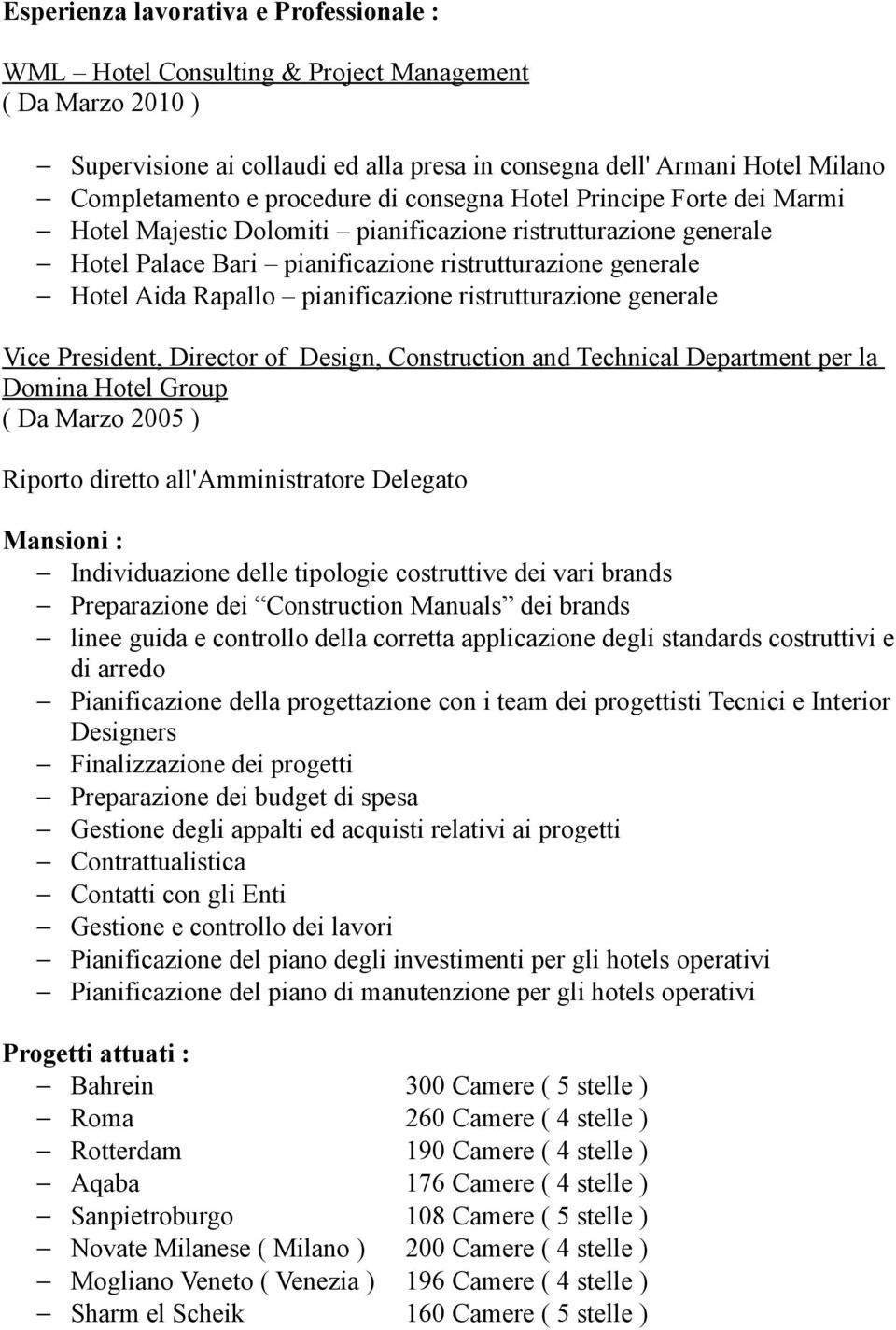 pianificazione ristrutturazione generale Vice President, Director of Design, Construction and Technical Department per la Domina Hotel Group ( Da Marzo 2005 ) Riporto diretto all'amministratore