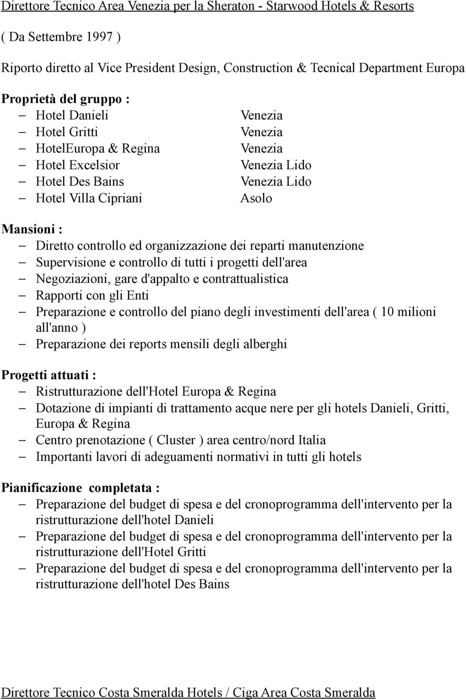 organizzazione dei reparti manutenzione Supervisione e controllo di tutti i progetti dell'area Negoziazioni, gare d'appalto e contrattualistica Rapporti con gli Enti Preparazione e controllo del