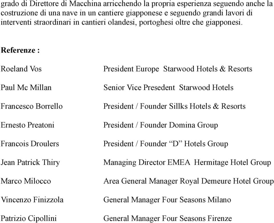 Referenze : Roeland Vos Paul Mc Millan Francesco Borrello Ernesto Preatoni Francois Droulers Jean Patrick Thiry Marco Milocco Vincenzo Finizzola Patrizio Cipollini President Europe Starwood