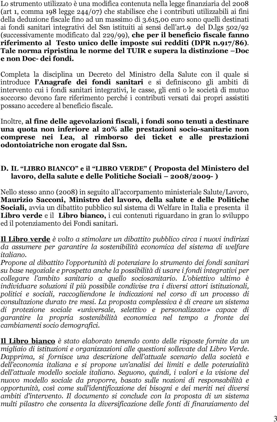 lgs 502/92 (successivamente modificato dal 229/99), che per il beneficio fiscale fanno riferimento al Testo unico delle imposte sui redditi (DPR n.917/86).