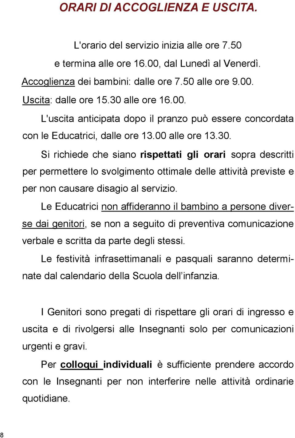 Le Educatrici non affideranno il bambino a persone diverse dai genitori, se non a seguito di preventiva comunicazione verbale e scritta da parte degli stessi.