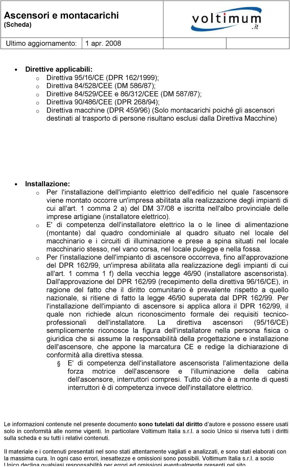 (DPR 459/96) (Sl mntacarichi piché gli ascensri destinati al trasprt di persne risultan esclusi dalla Direttiva Macchine) Installazine: Per l'installazine dell'impiant elettric dell'edifici nel quale