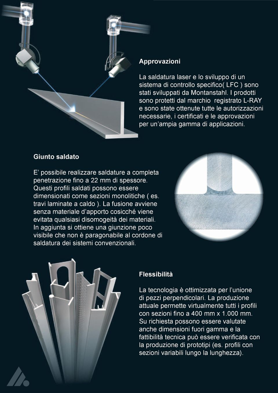 Giunto saldato E possibile realizzare saldature a completa penetrazione fi no a 22 mm di spessore. Questi profi li saldati possono essere dimensionati come sezioni monolitiche ( es.