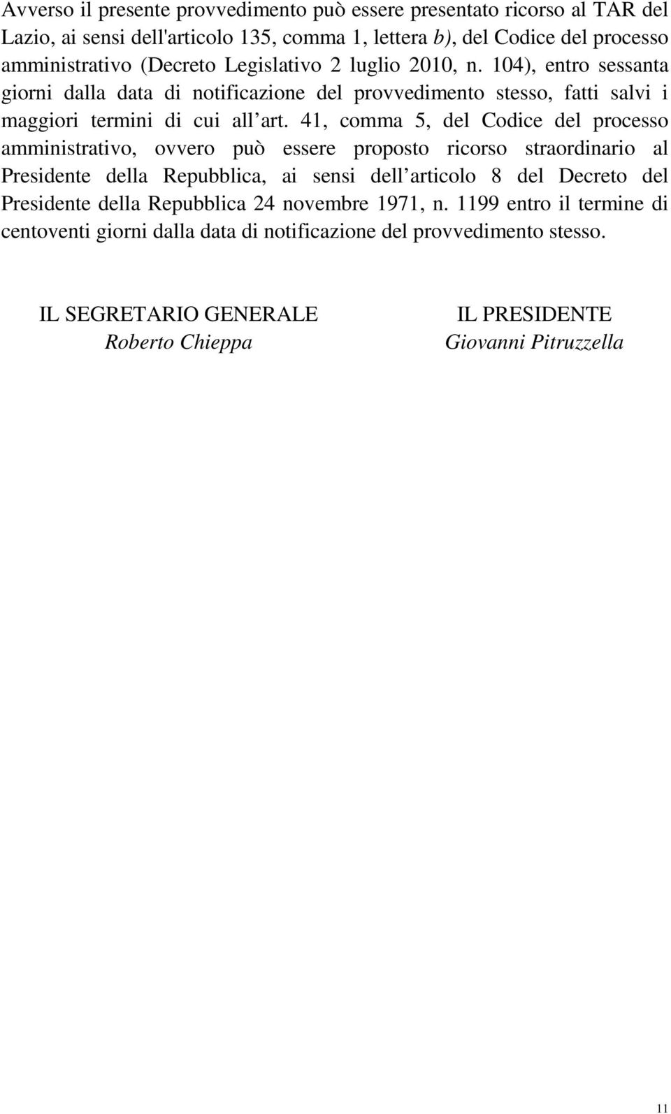 41, comma 5, del Codice del processo amministrativo, ovvero può essere proposto ricorso straordinario al Presidente della Repubblica, ai sensi dell articolo 8 del Decreto del