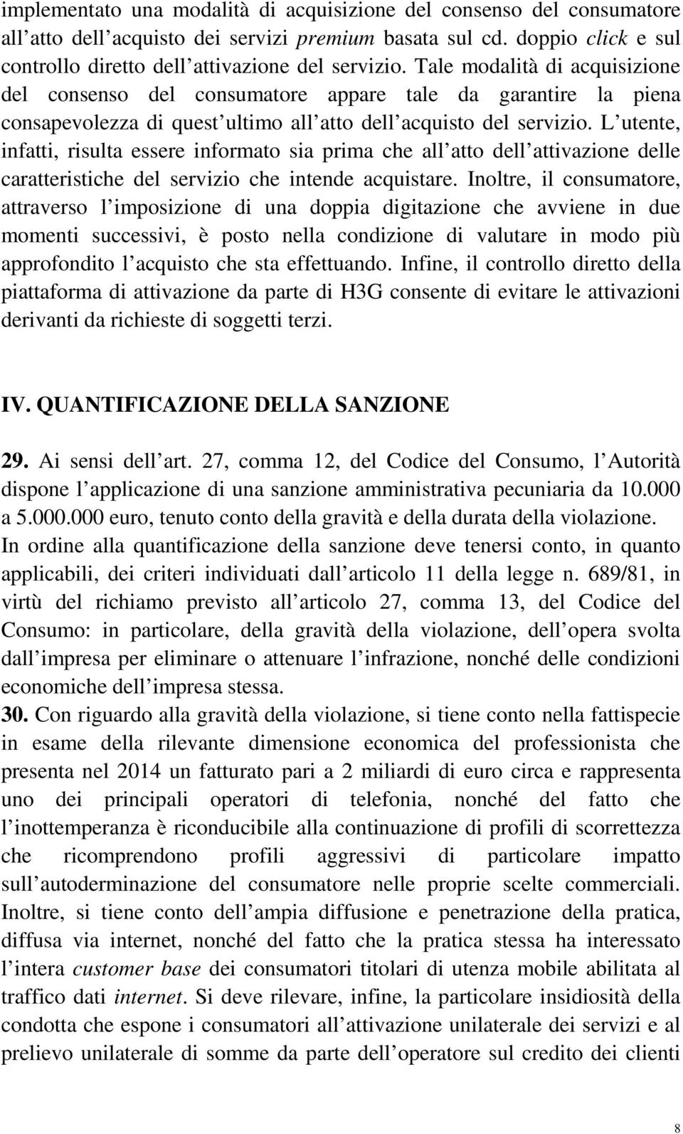 L utente, infatti, risulta essere informato sia prima che all atto dell attivazione delle caratteristiche del servizio che intende acquistare.