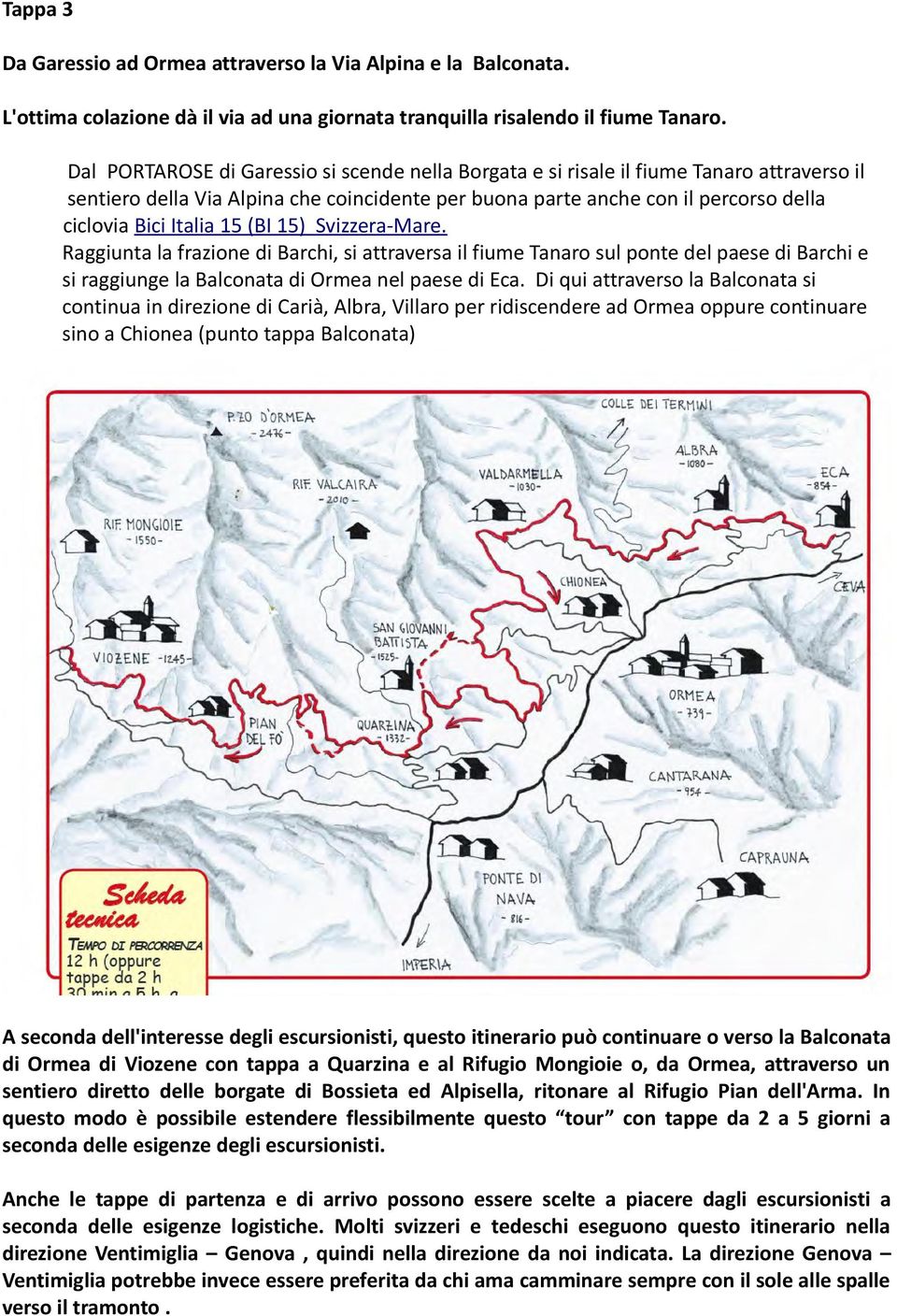 15 (BI 15) Svizzera-Mare. Raggiunta la frazione di Barchi, si attraversa il fiume Tanaro sul ponte del paese di Barchi e si raggiunge la Balconata di Ormea nel paese di Eca.