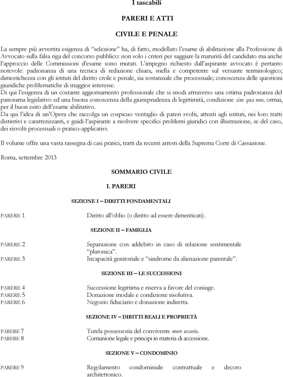 L impegno richiesto dall aspirante avvocato è pertanto notevole: padronanza di una tecnica di redazione chiara, snella e competente sul versante terminologico; dimestichezza con gli istituti del