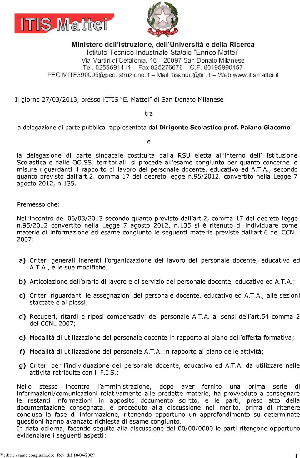 territoriali, si procede all esame congiunto per quanto concerne le misure riguardanti il rapporto di lavoro del personale docente, educativo ed A.T.A., secondo quanto previsto dall art.