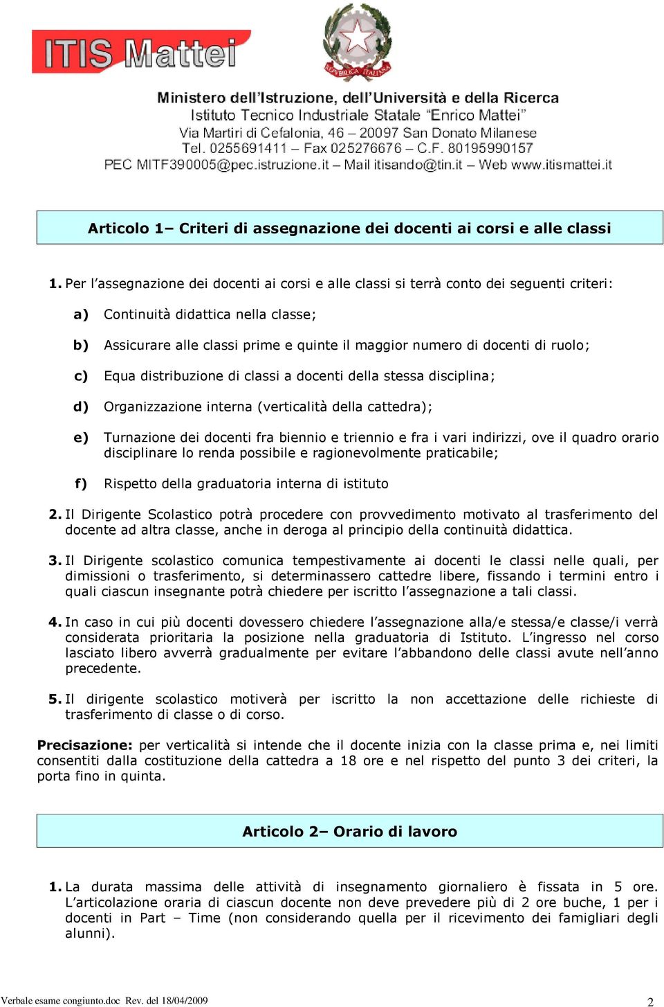 di ruolo; c) Equa distribuzione di classi a docenti della stessa disciplina; d) Organizzazione interna (verticalità della cattedra); e) Turnazione dei docenti fra biennio e triennio e fra i vari