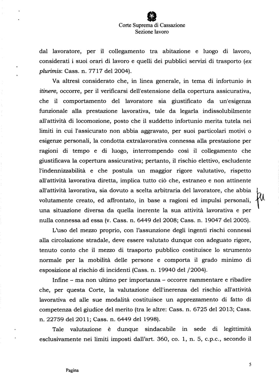 giustificato da un'esigenza funzionale alla prestazione lavorativa, tale da legarla indissolubilmente all'attività di locomozione, posto che il suddetto infortunio merita tutela nei limiti in cui