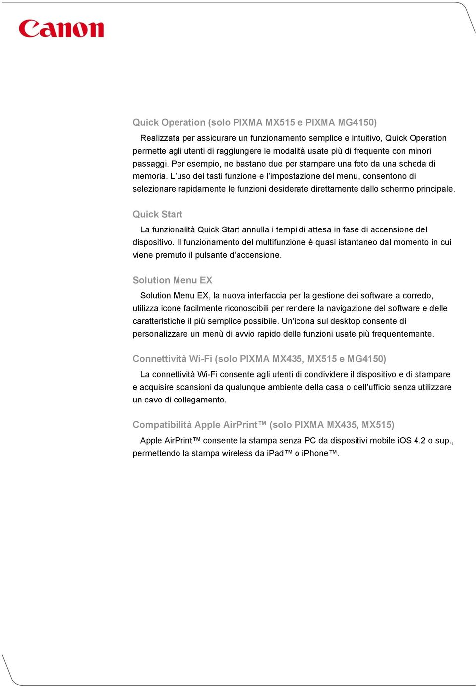 L uso dei tasti funzione e l impostazione del menu, consentono di selezionare rapidamente le funzioni desiderate direttamente dallo schermo principale.