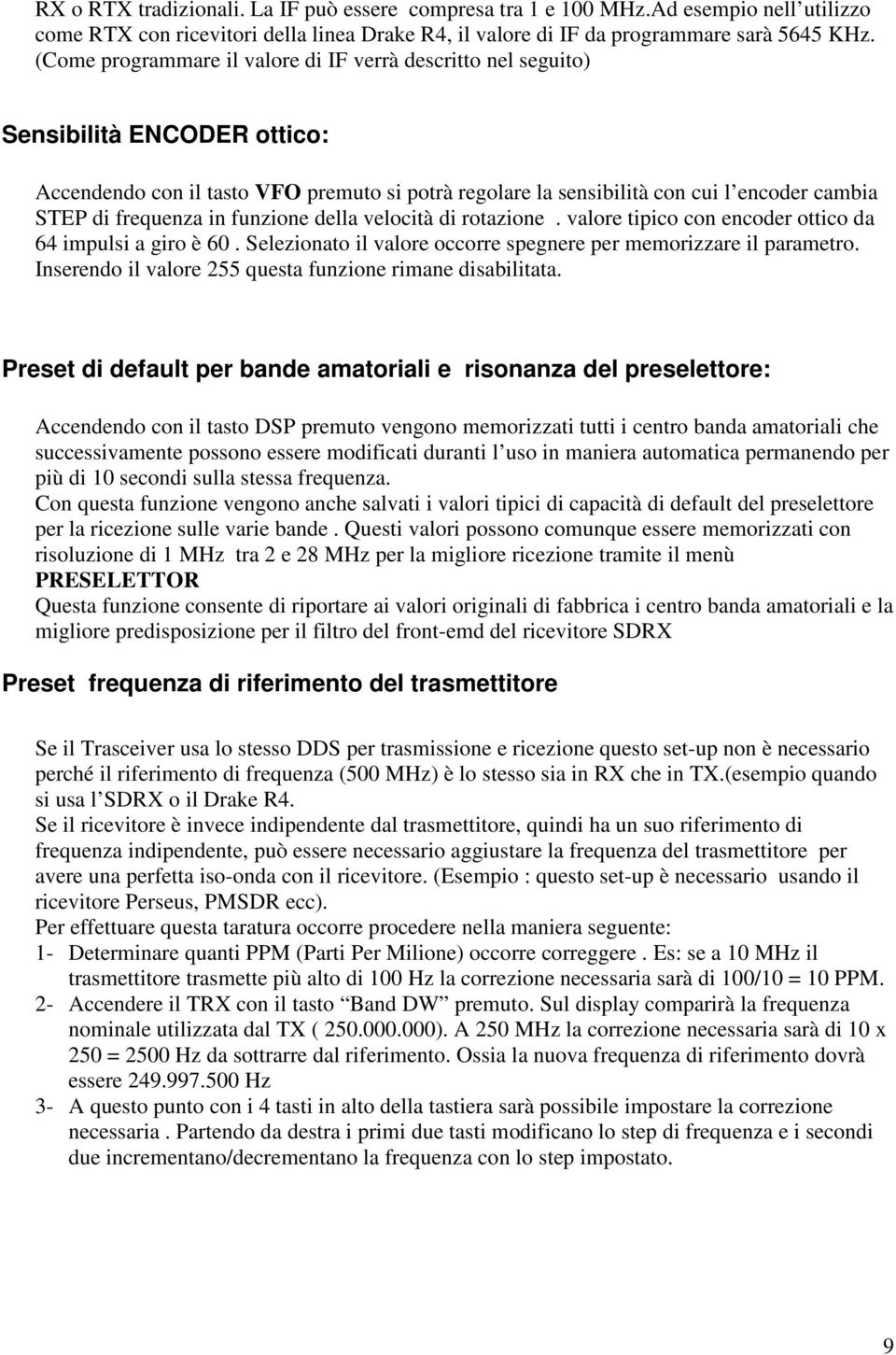 frequenza in funzione della velocità di rotazione. valore tipico con encoder ottico da 64 impulsi a giro è 60. Selezionato il valore occorre spegnere per memorizzare il parametro.