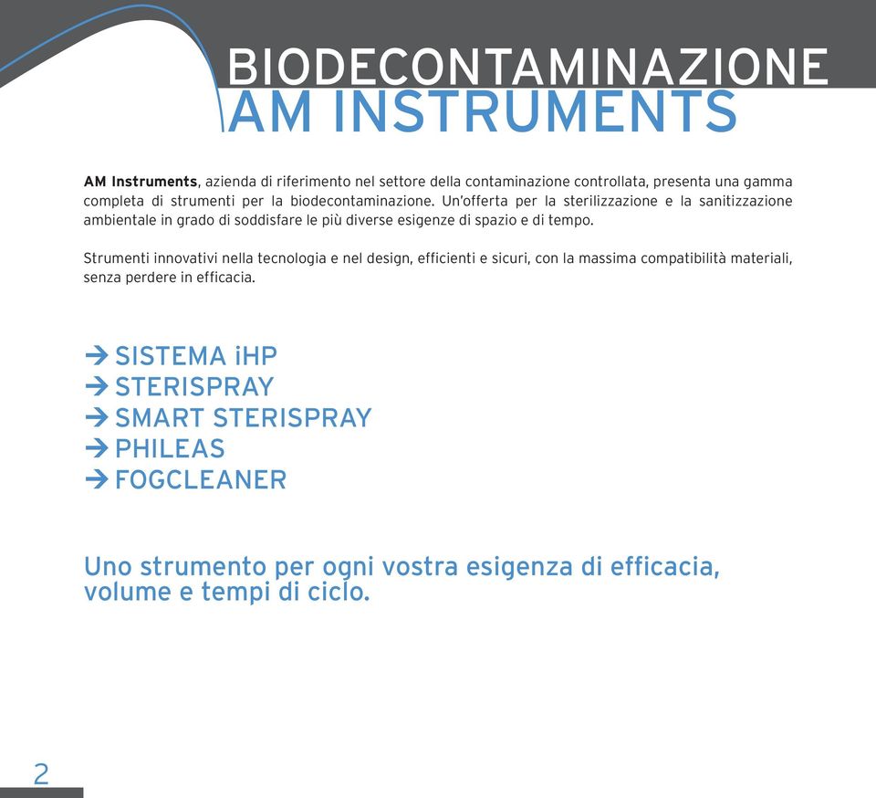 Un offerta per la sterilizzazione e la sanitizzazione ambientale in grado di soddisfare le più diverse esigenze di spazio e di tempo.