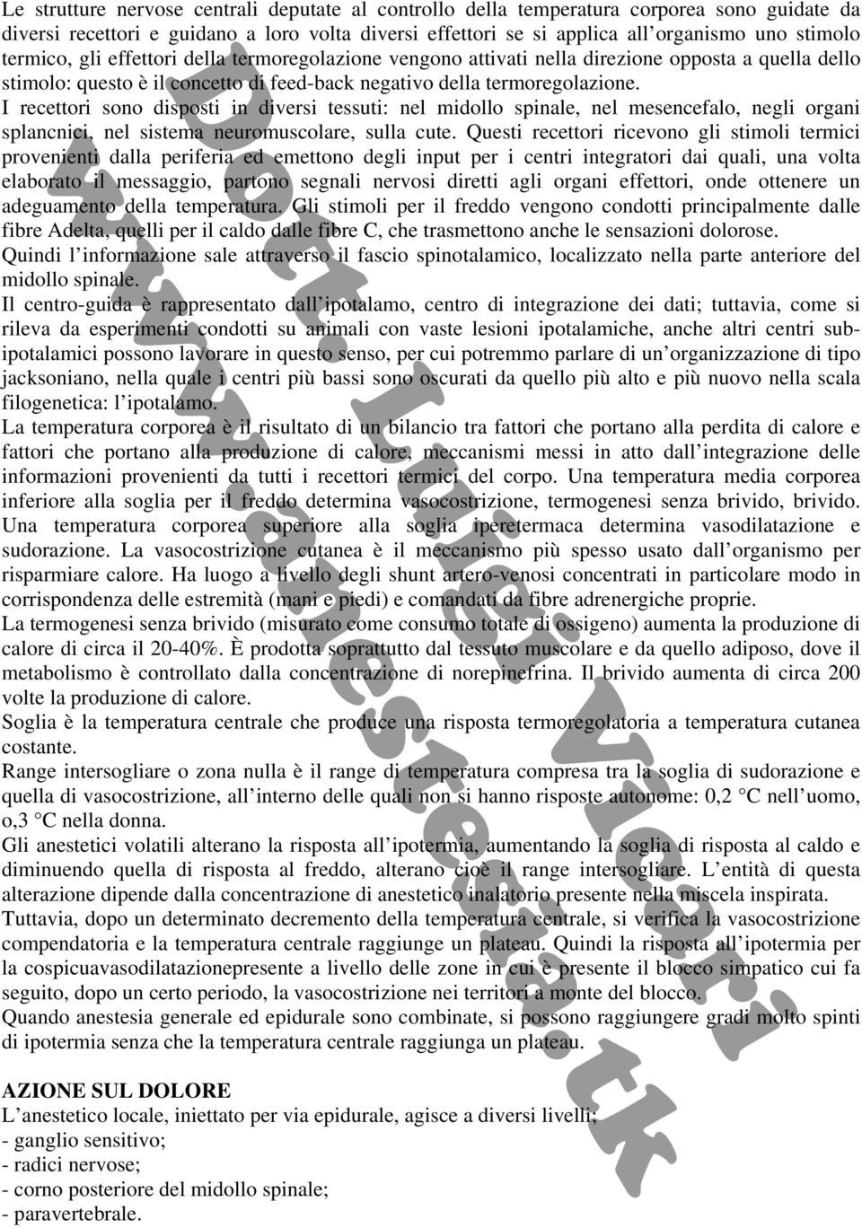 I recettori sono disposti in diversi tessuti: nel midollo spinale, nel mesencefalo, negli organi splancnici, nel sistema neuromuscolare, sulla cute.