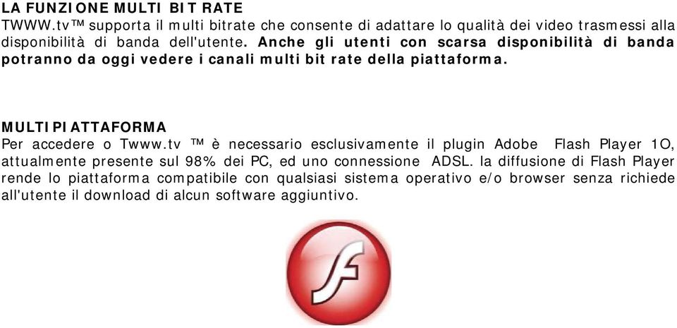 Anche gli utenti con scarsa disponibilità di banda potranno da oggi vedere i canali multi bit rate della piattaforma.