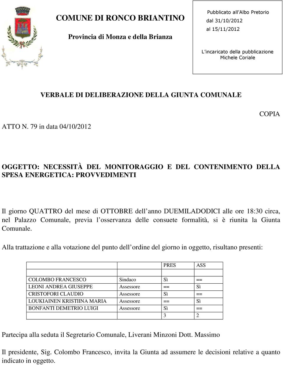 79 in data 04/10/2012 COPIA OGGETTO: NECESSITÀ DEL MONITORAGGIO E DEL CONTENIMENTO DELLA SPESA ENERGETICA: PROVVEDIMENTI Il giorno QUATTRO del mese di OTTOBRE dell anno DUEMILADODICI alle ore 18:30