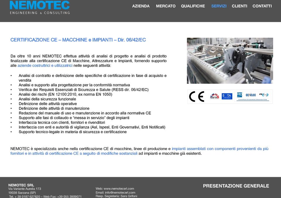 aziende costruttrici e utilizzatrici nelle seguenti attività: Analisi di contratto e definizione delle specifiche di certificazione in fase di acquisto e vendita Analisi e supporto alla progettazione