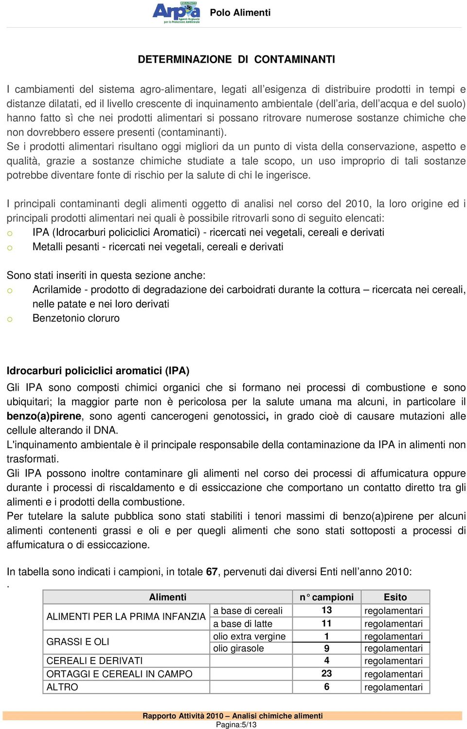 Se i prodotti alimentari risultano oggi migliori da un punto di vista della conservazione, aspetto e qualità, grazie a sostanze chimiche studiate a tale scopo, un uso improprio di tali sostanze