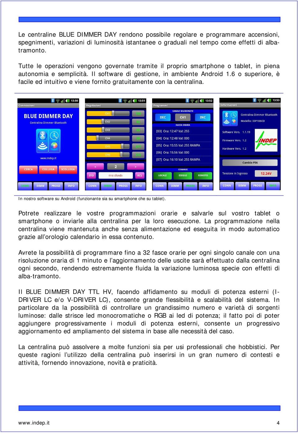 6 o superiore, è facile ed intuitivo e viene fornito gratuitamente con la centralina. In nostro software su Android (funzionante sia su smartphone che su tablet).